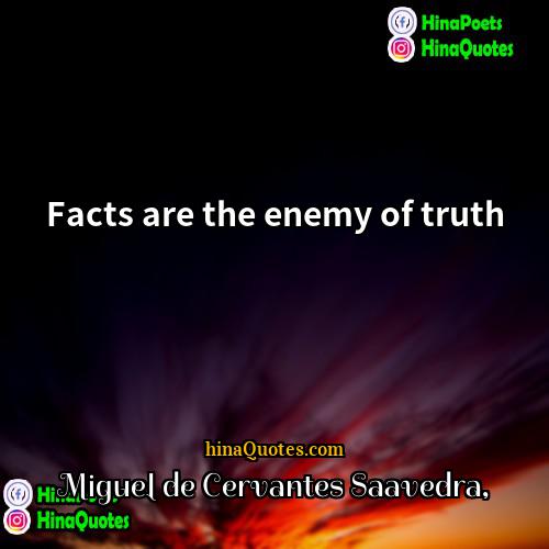 Miguel de Cervantes Saavedra Quotes | Facts are the enemy of truth.
 